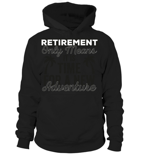 Retirement Only Means It Is Time For A New Adventu Hoodie Unisex