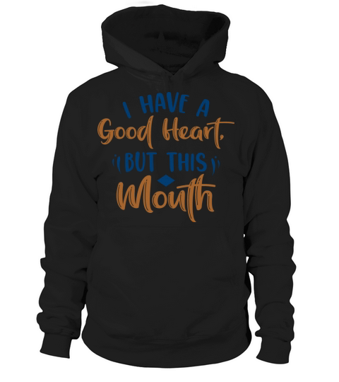 Sarcasm Quote I Have a Good Heart But This Mouth Hoodie Unisex