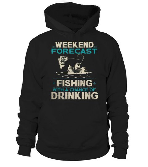 Weekend Forecast Fishing With A Chance Of Drinking Hoodie Unisex