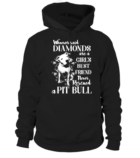 Whoever said diamonds are a girls best friend never rescued a Pit bull shirt Hoodie Unisex