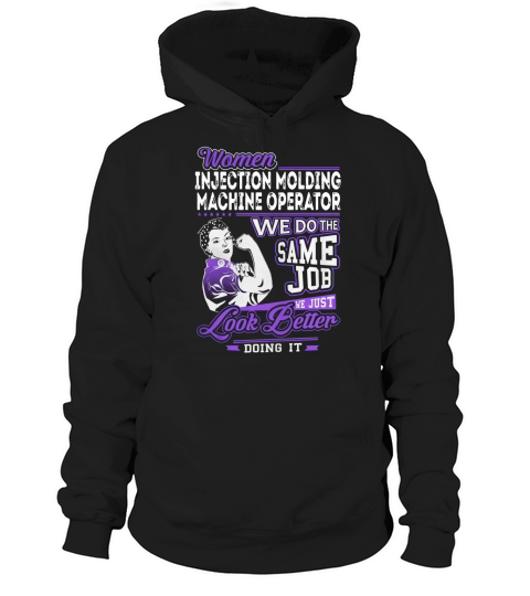Women Injection Molding Machine Operator We do the Same Job We Just Look Better Doing It Job Shirts Hoodie Unisex