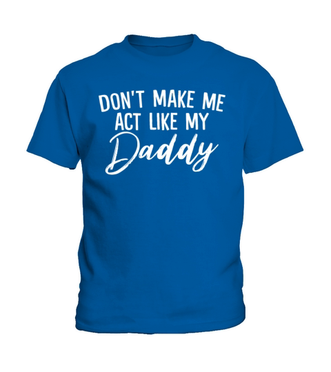 Dont Make Me Act Like My Daddy Funny Kids Kids T-Shirt