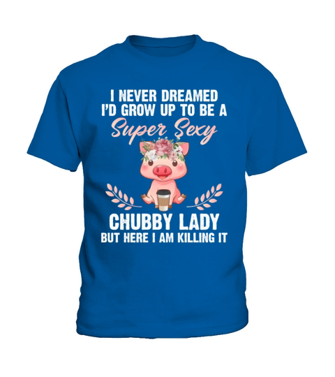 I Never Dreamed Id Grow Up To Be A Super Sexy Kids T-Shirt