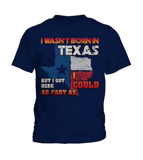 I Wasnt Born in Texas But Got Here as Fast As I Could T-Shirt Kids T-Shirt