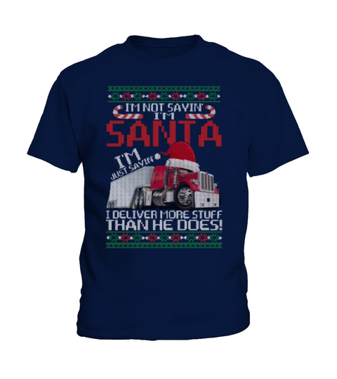 Im Not Saying Im Santa I Deliver More Stuff Than Kids T-Shirt