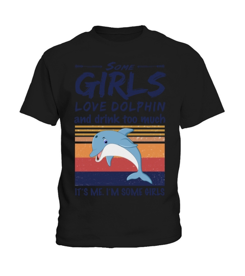 Some Girls Love Dolphin And Drink Too Much Vintage Kids T-Shirt