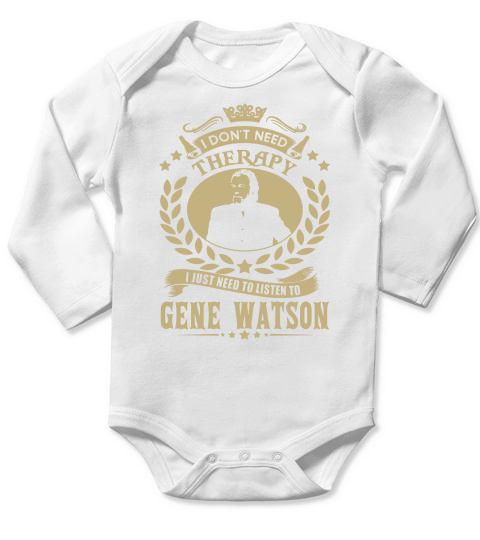 I Dont Need Therapy i Just Need To Listen To Gene Watson TShirt Long Sleeve Baby One-Piece