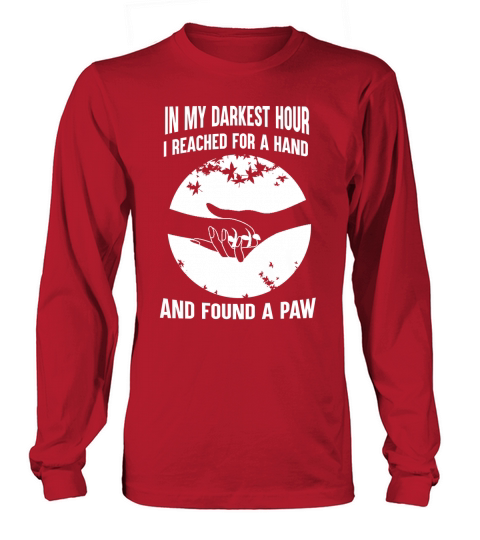 DOG LOVER SHIRTS  IN MY DARKEST HOUR  I REACHED FOR A HAND AND FOUND A PAW Long sleeved Unisex