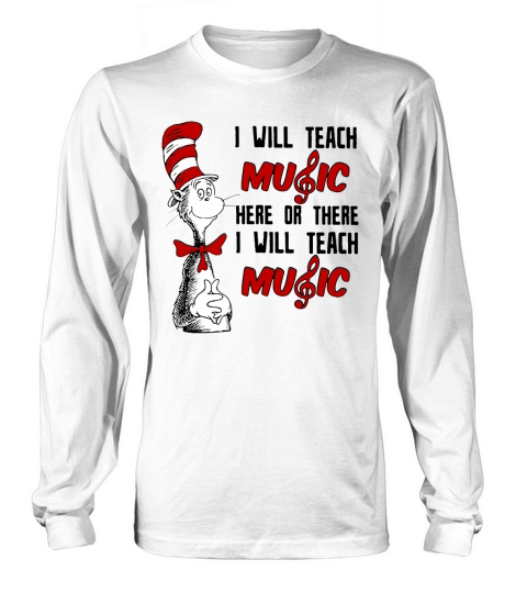 Dr Seuss I will teach Music here or there i will teach Music Long sleeved Unisex