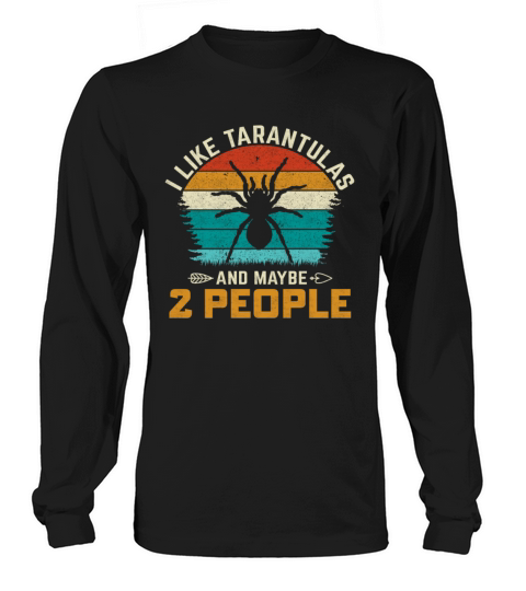 I Like Tarantulas and Maybe 2 People Long sleeved Unisex
