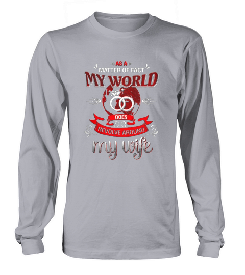 MY WORLD DOES REVOLVE AROUND MY WIFE T-SHIRT Long sleeved Unisex