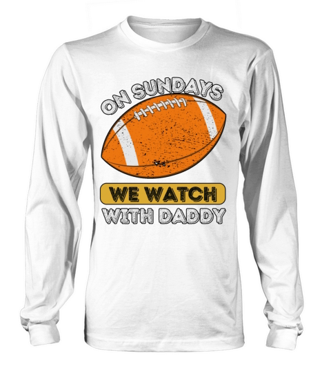 On Sundays We Watch Football With Daddy Long sleeved Unisex