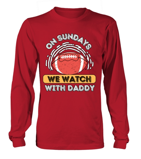 On Sundays We Watch Football With Daddy Long sleeved Unisex