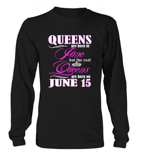 Queens Are Born On June 15 T-Shirt Long sleeved Unisex