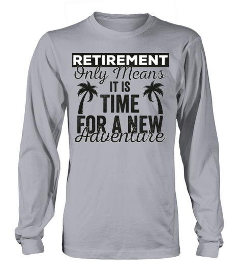 Retirement Only Means It Is Time For A New Adventu Long sleeved Unisex