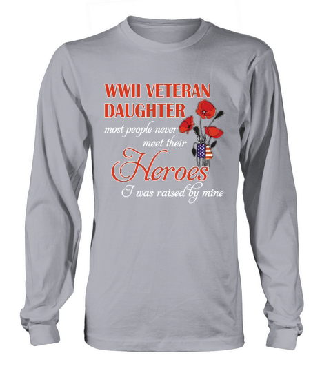 Wwii Veteran Daughter Most People Never Meet Their Heroes shirt Long sleeved Unisex