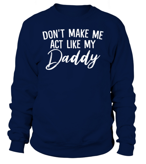 Dont Make Me Act Like My Daddy Funny Kids Sweatshirt Unisex