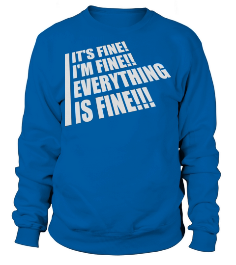 everything is fine quote Sweatshirt Unisex