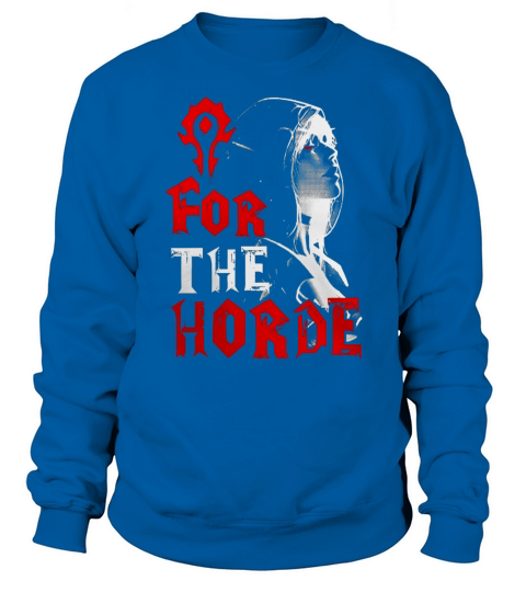 For The Horde Sylvanas Windrunner WOW Tshirt Sweatshirt Unisex