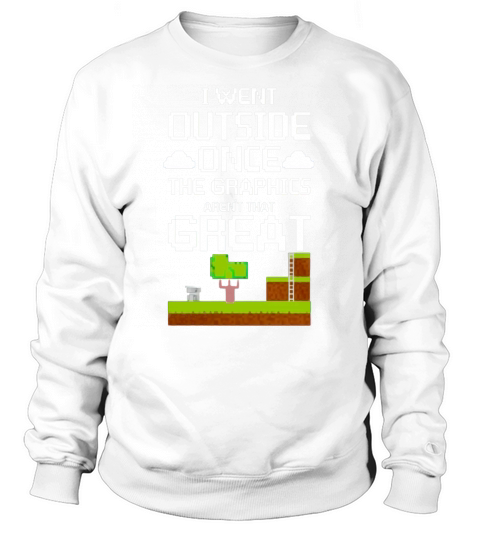 Funny Gamer Shirt I Went Outside Once Graphics Arent Great Sweatshirt Unisex