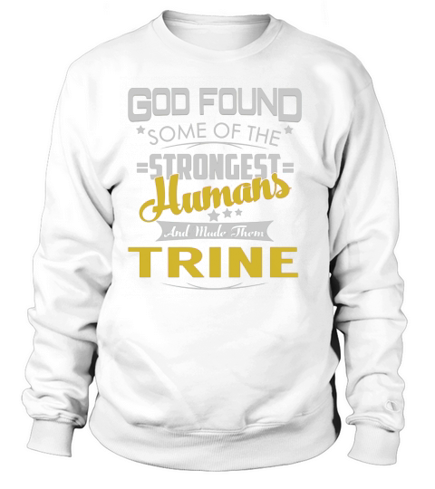 God Found Some of the Strongest Humans And Made Them TRINE Name Shirts Sweatshirt Unisex