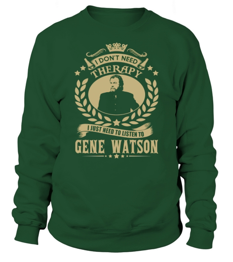 I Dont Need Therapy i Just Need To Listen To Gene Watson TShirt Sweatshirt Unisex