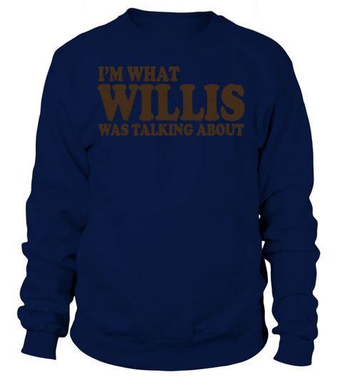 I m What Willis Was Talking About T-Shirt Sweatshirt Unisex