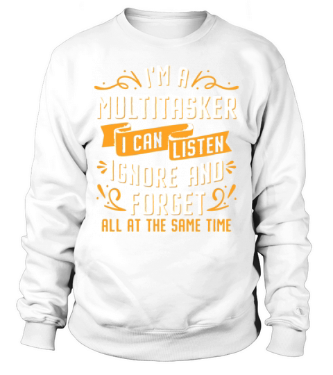 Im A Multitasker I Can Listen Ignore And Forget Sweatshirt Unisex