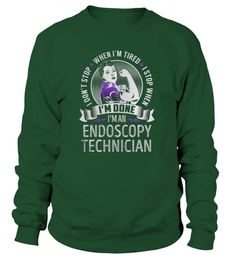 Im an Endoscopy Technician I dont Stop When Im Tired I Stop When Im Done Job Shirts Sweatshirt Unisex