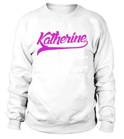 Its A Katherine Thing Shirt Sweatshirt Unisex