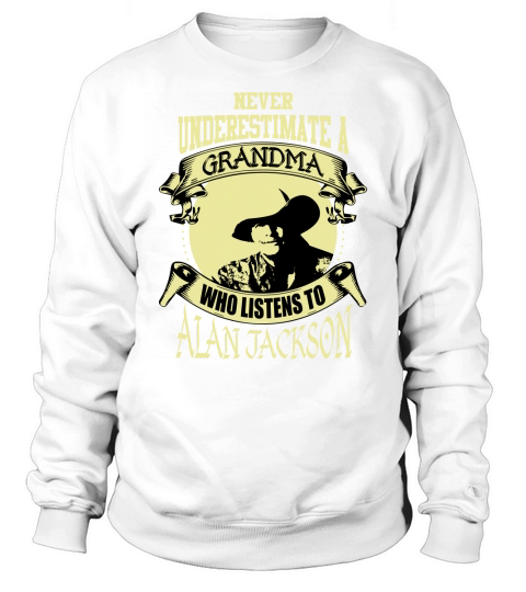 Never Underestimate A Grandma Who Listens To Alan Jackson Sweatshirt Unisex