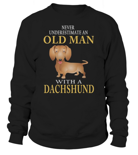 NEVER UNDERESTIMATE AN OLD MAN WITH A dachshund Sweatshirt Unisex