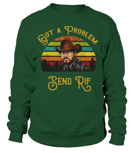 Rip Wheeler Got a problem send rip sunset Sweatshirt Unisex