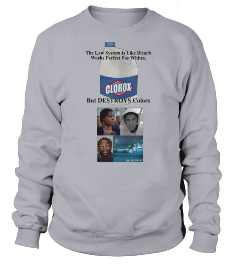 Rodney King Clorox the law system is like bleach works perfect Sweatshirt Unisex