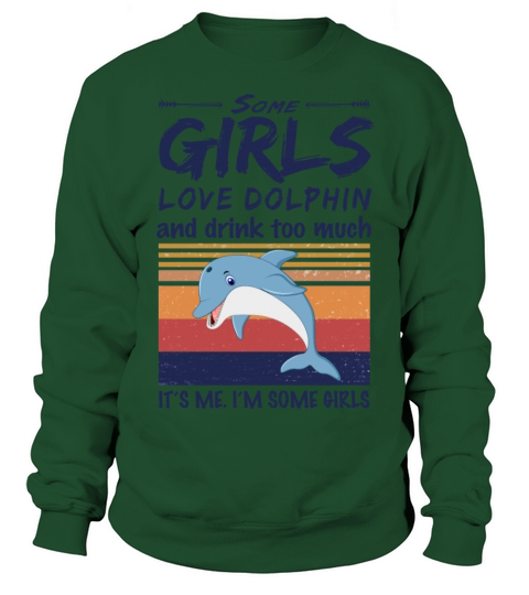 Some Girls Love Dolphin And Drink Too Much Vintage Sweatshirt Unisex