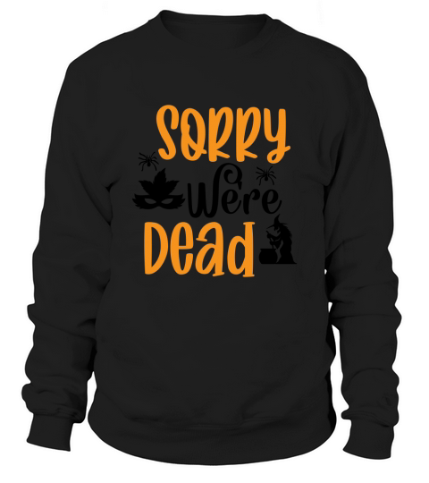 Sorry were dead zombie Halloween quote Sweatshirt Unisex