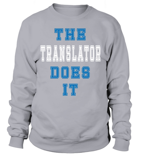 The Translator Does it Translator Gift Sweatshirt Unisex