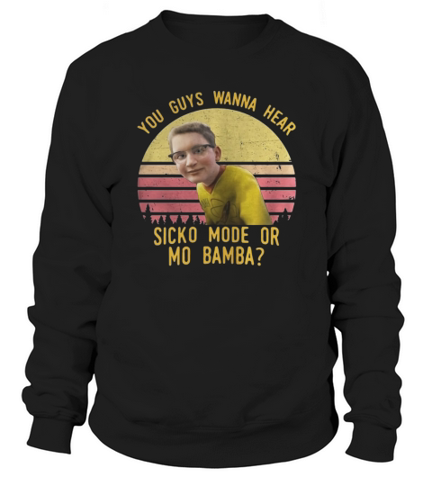 You guys wanna hear sicko mode or mo Bamba vintage shirt Sweatshirt Unisex