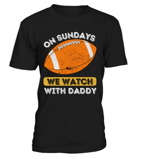 On Sundays We Watch Football With Daddy T-Shirt Unisex