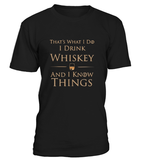 That’s What I Do I Drink Whiskey And I Know Things shirt T-Shirt Unisex