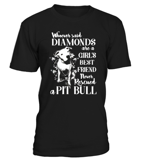 Whoever said diamonds are a girls best friend never rescued a Pit bull shirt T-Shirt Unisex