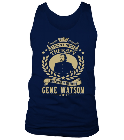 I Dont Need Therapy i Just Need To Listen To Gene Watson TShirt Tank Top Unisex