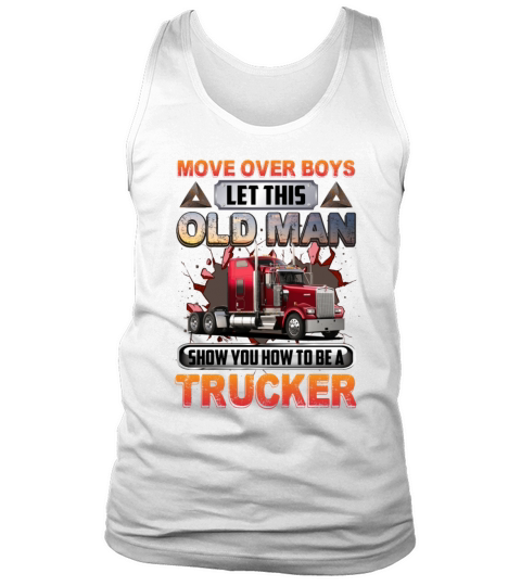 Move Over Boys Let This Old Man Show You A Trucker Tank Top Unisex