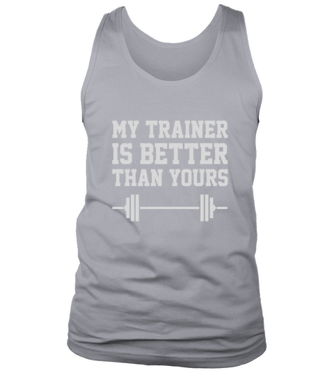 My Trainer Is Better Than Yours Workout Fitness Tank Top Unisex