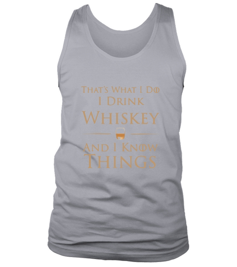 That’s What I Do I Drink Whiskey And I Know Things shirt Tank Top Unisex