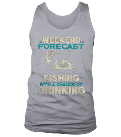 Weekend Forecast Fishing With A Chance Of Drinking Tank Top Unisex