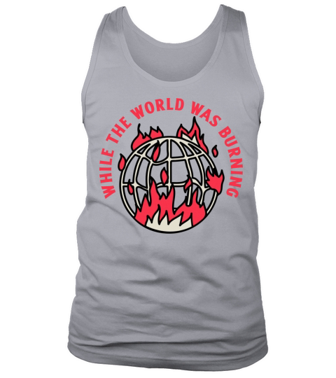 While the world was burning Tank Top Unisex