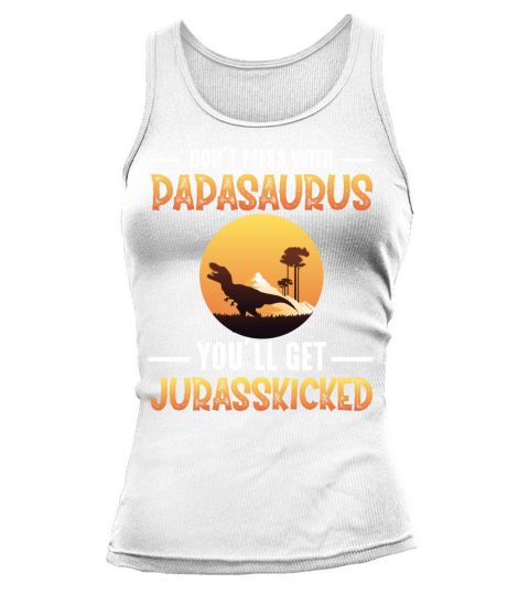 Dont mess with papasaurus youll get jurasskicked Tank top Woman