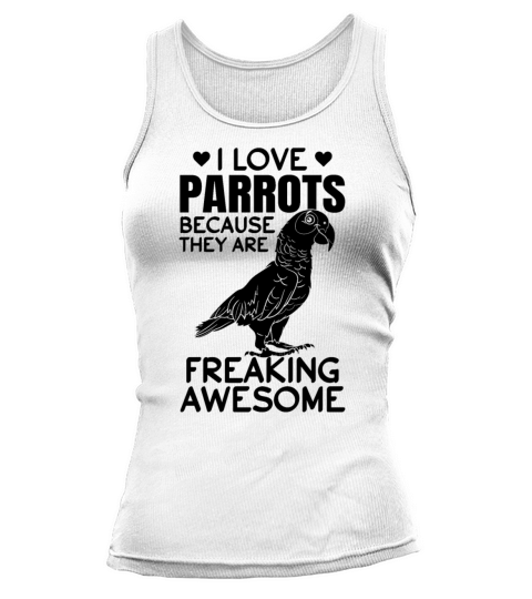I Love Parrots Because They Are Freaking Awesome Tank top Woman
