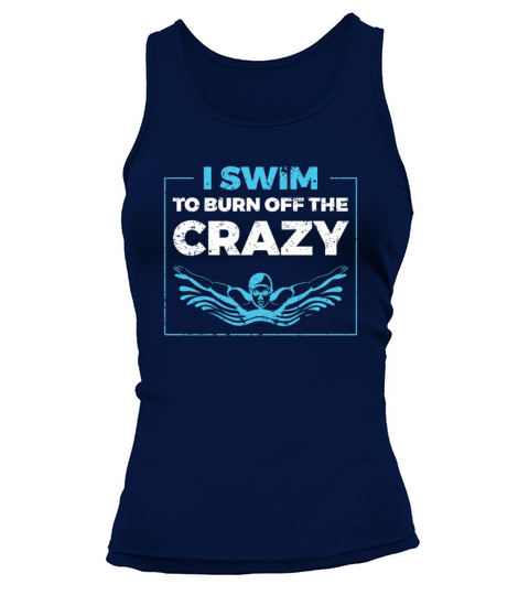 I Swim To Burn Off The Crazy Swimming Tank top Woman